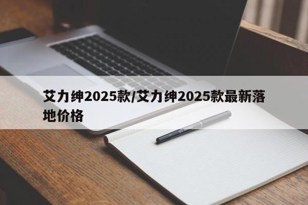 艾力绅2025款/艾力绅2025款最新落地价格