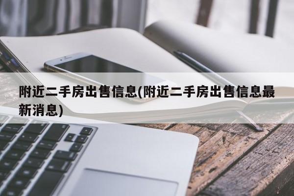 附近二手房出售信息(附近二手房出售信息最新消息)