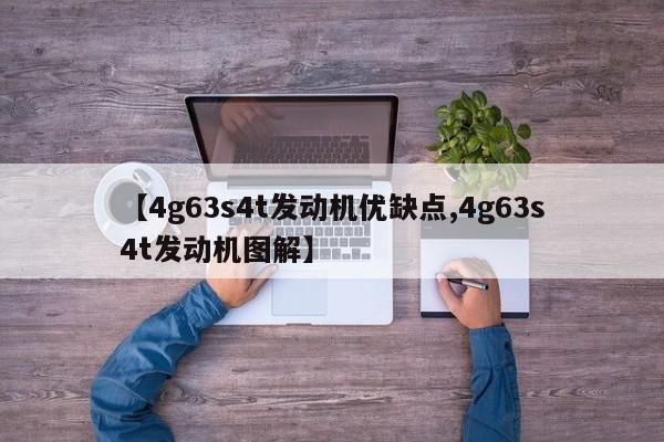 【4g63s4t发动机优缺点,4g63s4t发动机图解】